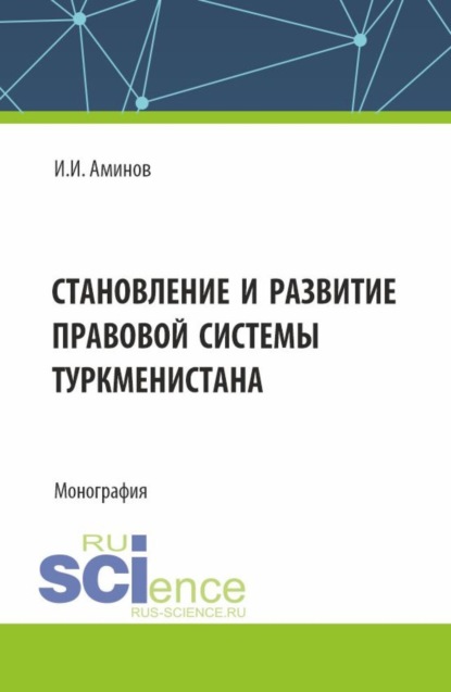 Илья Исакович Аминов — Становление и развитие правовой системы Туркменистана. (Аспирантура, Магистратура). Монография.