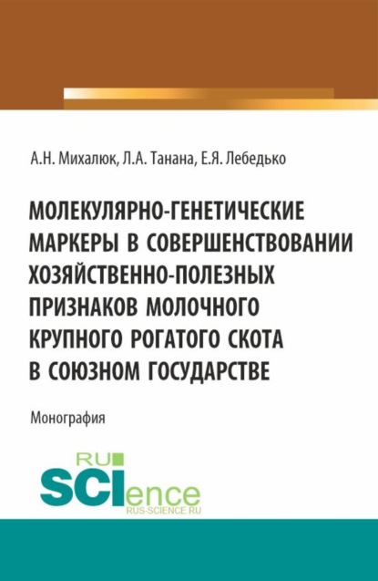 Егор Яковлевич Лебедько — Молекулярно-генетические маркеры в совершенствовании хозяйственно-полезных признаков молочного крупного рогатого скота в союзном государстве. (Аспирантура, Магистратура). Монография.