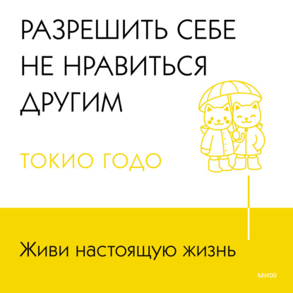 

Живи настоящую жизнь. Разрешить себе не нравиться другим