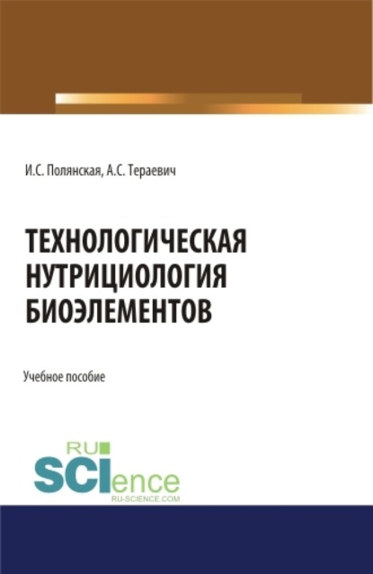 Ирина Сергеевна Полянская — Технологическая нутрициология биоэлементов. (Аспирантура, Бакалавриат, Магистратура). Учебное пособие.