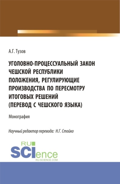 Николай Геннадьевич Стойко — Уголовно-процессуальный закон Чешской Республики положения, регулирующие производства по пересмотру итоговых решений (перевод с чешского языка). (Аспирантура, Бакалавриат, Магистратура). Монография.