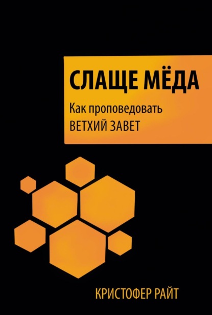 Кристофер Райт — Слаще мёда. Как проповедовать Ветхий Завет