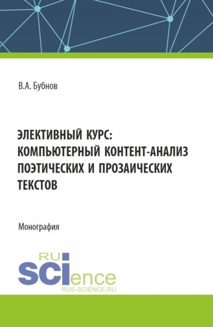 Владимир Алексеевич Бубнов — Элективный курс: компьютерный контент-анализ поэтических и прозаических текстов. (Аспирантура, Бакалавриат, Магистратура). Монография.