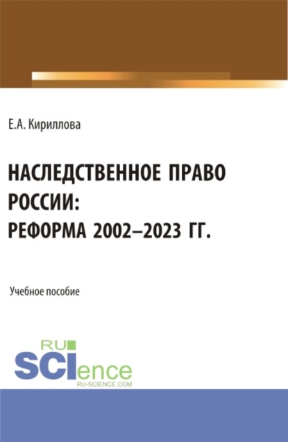 Елена Анатольевна Кириллова — Наследственное право России: реформа 2002-2023 гг. (Аспирантура, Бакалавриат, Магистратура). Учебное пособие.