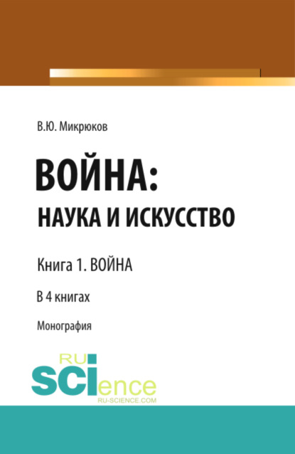 Василий Юрьевич Микрюков — Война: наука и искусство. Книга 1. Война. (Адъюнктура, Аспирантура, Бакалавриат, Магистратура, Специалитет). Монография.