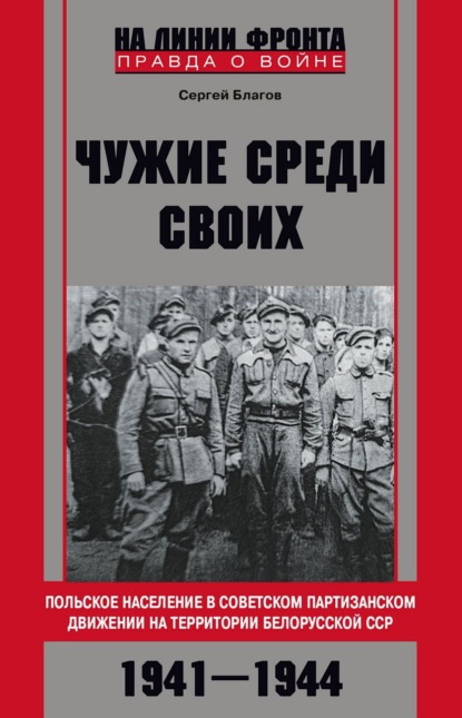 Сергей Благов — «Чужие среди своих». Польское население в советском партизанском движении на территории Белорусской ССР. 1941—1944