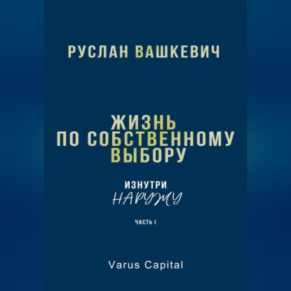 Руслан Иванович Вашкевич — Жизнь по собственному выбору. «Изнутри наружу». Часть I