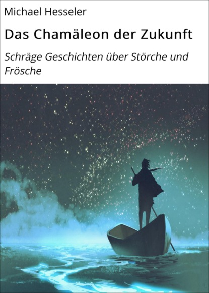 Das Chamäleon der Zukunft. Schräge Geschichten für Störche und Frösche
