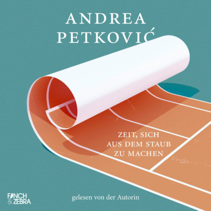 Andrea Petković — Zeit, sich aus dem Staub zu machen (ungek?rzt)