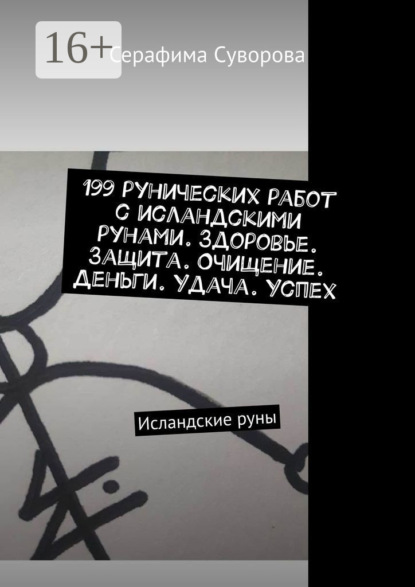 

199 рунических работ с исландскими рунами. Здоровье. Защита. Очищение. Деньги. Удача. Успех. Исландские руны