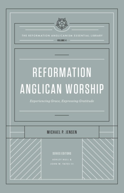 Reformation Anglican Worship (The Reformation Anglicanism Essential Library, Volume 4)