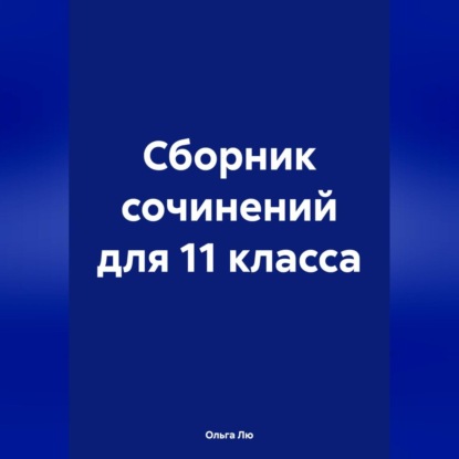 Ольга Лю — Сборник сочинений для 11 класса