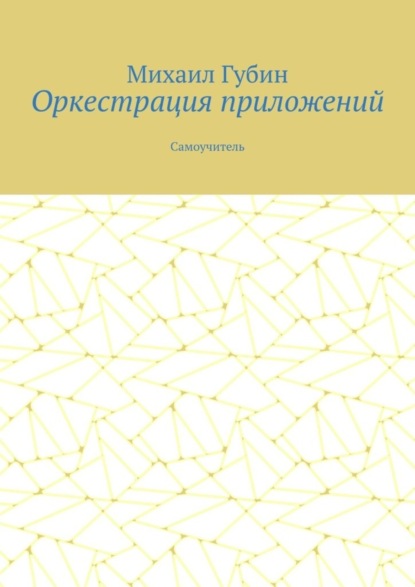 Михаил Губин — Оркестрация приложений. Самоучитель