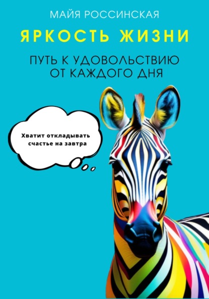 Майя Россинская — Яркость жизни. Путь к удовольствию от каждого дня. Хватит откладывать счастье на завтра