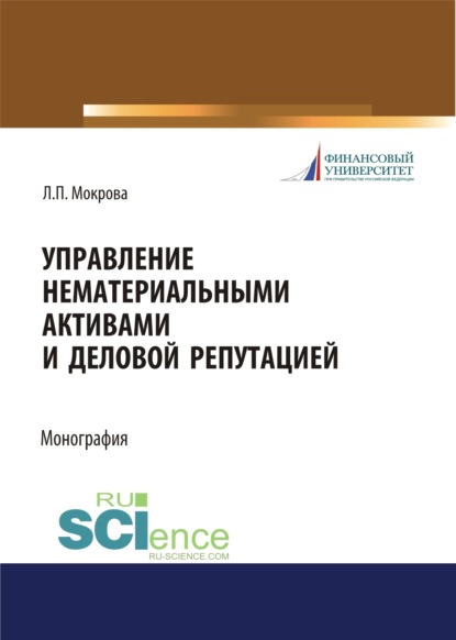

Управление нематериальными активами и деловой репутацией. (Аспирантура, Бакалавриат, Магистратура). Монография.