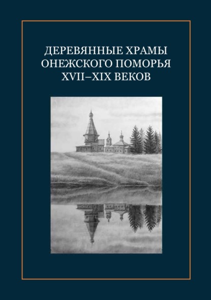 Коллектив авторов — Деревянные храмы Онежского Поморья XVII–XIX веков