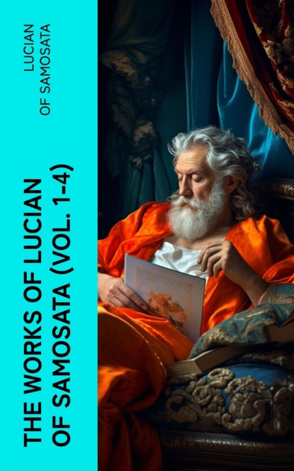 The Works of Lucian of Samosata (Vol. 1-4)