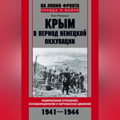 Олег Романько — Крым в период немецкой оккупации. Национальные отношения, коллаборационизм и партизанское движение. 1941-1944