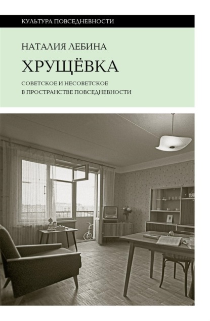 

Хрущевка. Советское и несоветское в пространстве повседневности