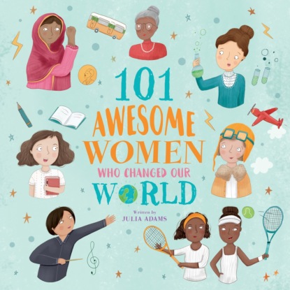 Julia Adams — 101 Awesome Women Who Changed Our World (Unabridged)