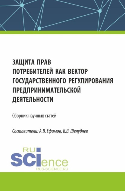 

Защита прав потребителей как вектор государственного регулирования предпринимательской деятельности. (Сборник научных статей по результатам проведения III Всероссийского круглого стола по защите прав потребителей). (Аспирантура, Магистратура). Сборник ста