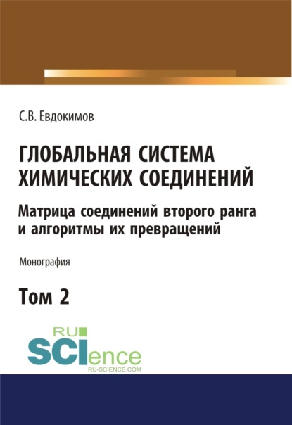 Сергей Васильевич Евдокимов — Глобальная система химических соединений. Матрица соединений второго ранга и алгоритмы их превращений (в пяти томах). Том 2. (Аспирантура, Бакалавриат, Магистратура). Монография.