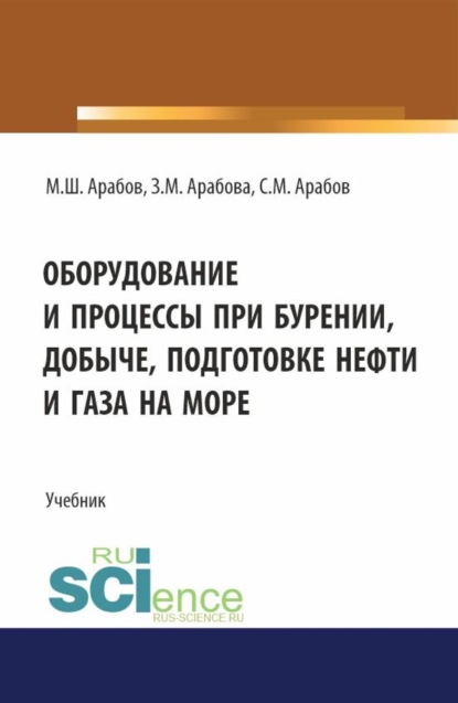 Михаил Шугеевич Арабов — Оборудование и процессы при бурении, добыче, подготовке нефти и газа на море. (Бакалавриат, Магистратура). Учебник.