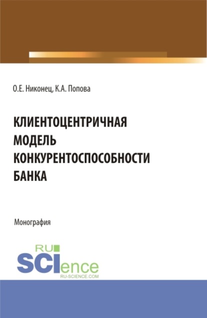 Олеся Евгеньевна Никонец — Клиентоцентричная модель конкурентоспособности банка. (Бакалавриат, Магистратура). Монография.