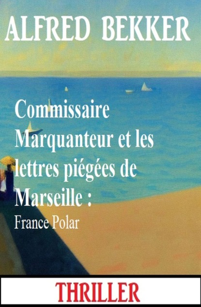 Commissaire Marquanteur et les lettres piégées de Marseille : France Polar