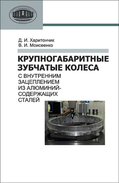 Д. И. Харитончик — Крупногабаритные зубчатые колеса с внутренним зацеплением из алюминийсодержащих сталей