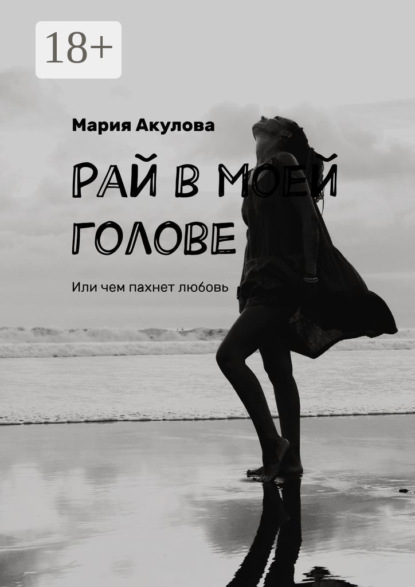 Рай в моей голове. Или чем пахнет любовь