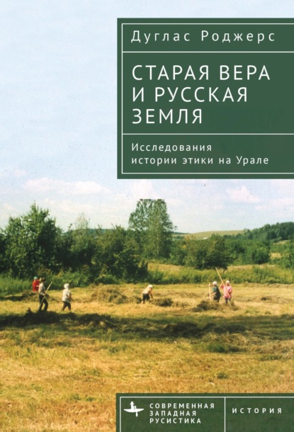 Дуглас Роджерс — Старая вера и русская земля. Исследования истории этики на Урале