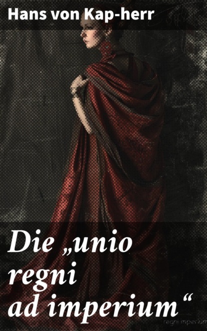 Die "unio regni ad imperium"