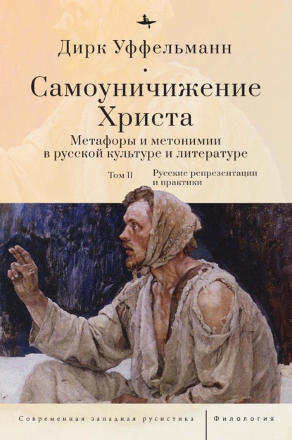 Dirk Uffelmann — Самоуничижение Христа. Метафоры и метонимии в русской культуре и литературе. Том 2. Русские репрезентации и практики