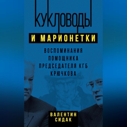 Валентин Сидак — Кукловоды и марионетки. Воспоминания помощника председателя КГБ Крючкова