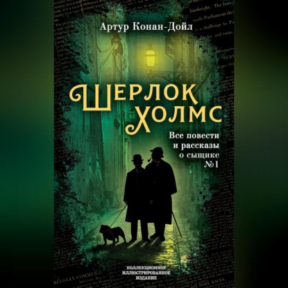 Артур Конан Дойл — Шерлок Холмс. Все повести и рассказы о сыщике № 1