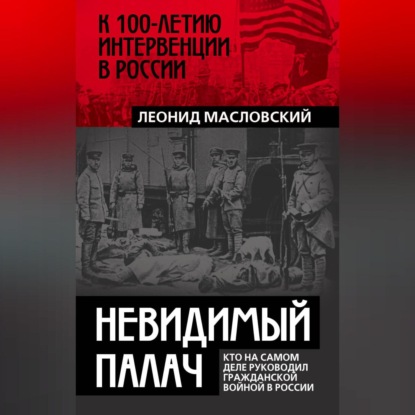 Леонид Масловский — Невидимый палач. Кто на самом деле руководил Гражданской войной в России