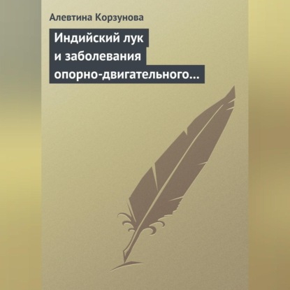 Алевтина Корзунова — Индийский лук и заболевания опорно-двигательного аппарата