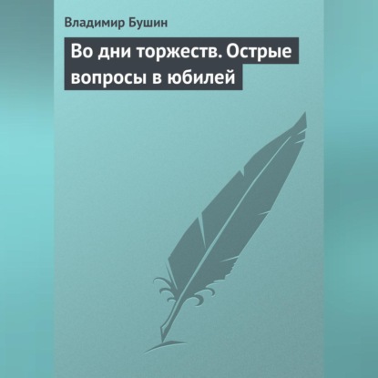 Владимир Бушин — Во дни торжеств. Острые вопросы в юбилей Победы