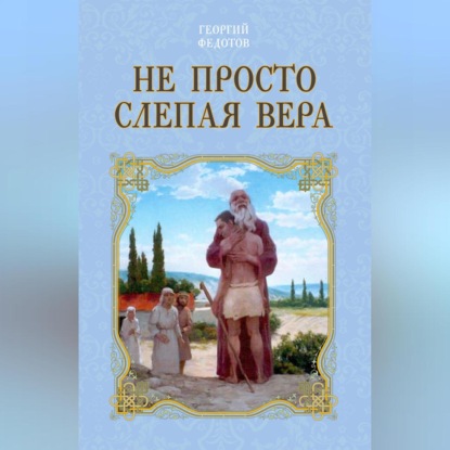 Георгий Федотов — Не просто слепая вера