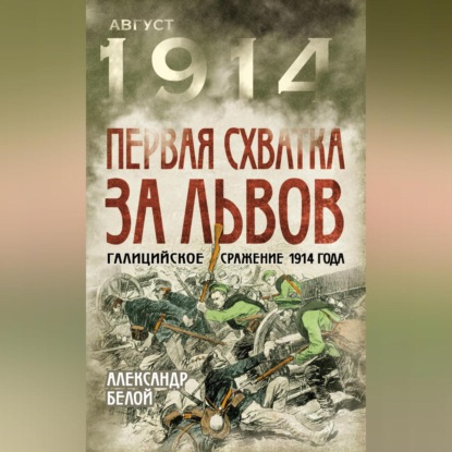 Александр Белой — Первая схватка за Львов. Галицийское сражение 1914 года