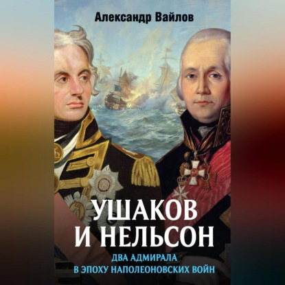 Александр Вайлов — Ушаков и Нельсон: два адмирала в эпоху наполеоновских войн