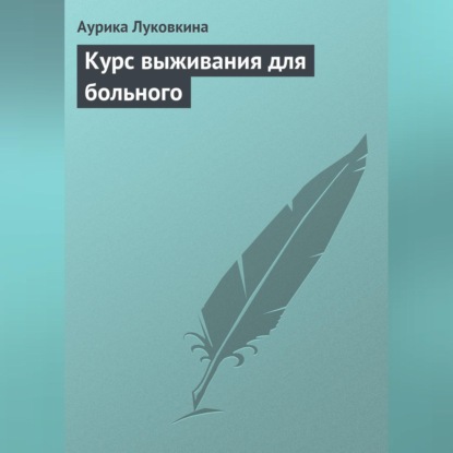 Аурика Луковкина — Курс выживания для больного