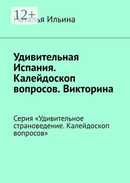 Удивительная Испания. Калейдоскоп вопросов. Викторина. Серия «Удивительное страноведение. Калейдоскоп вопросов»