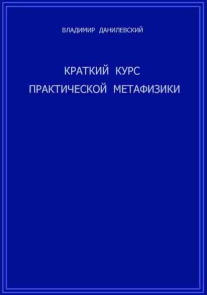 Владимир Данилевский — Краткий курс практической метафизики