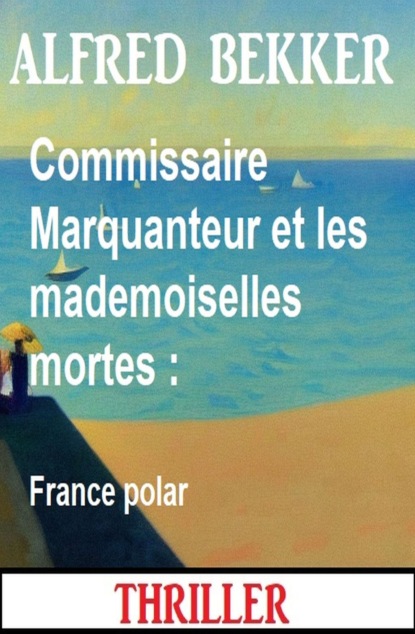 Commissaire Marquanteur et les mademoiselles mortes : France polar