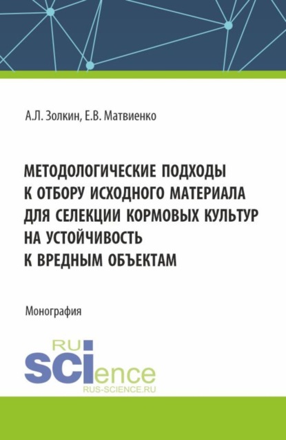 Александр Леонидович Золкин — Методологические подходы к отбору исходного материала для селекции кормовых культур на устойчивость к вредным объектам. (Бакалавриат, Магистратура). Монография.