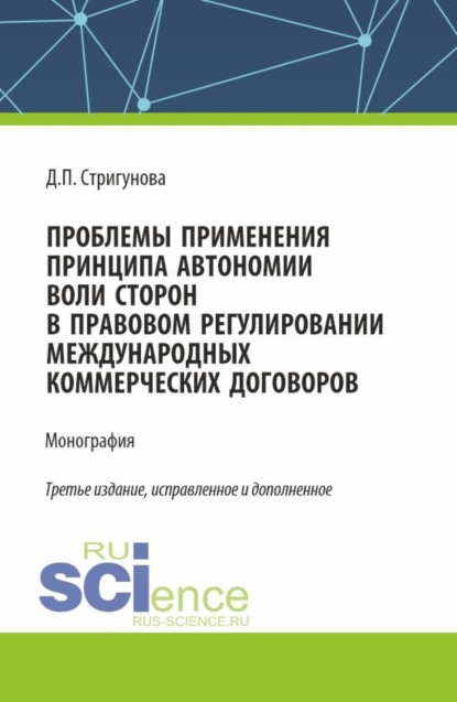 Дина Павловна Стригунова — Проблемы применения принципа автономии воли сторон в правовом регулировании международных коммерческих договоров. (Бакалавриат, Магистратура). Монография.