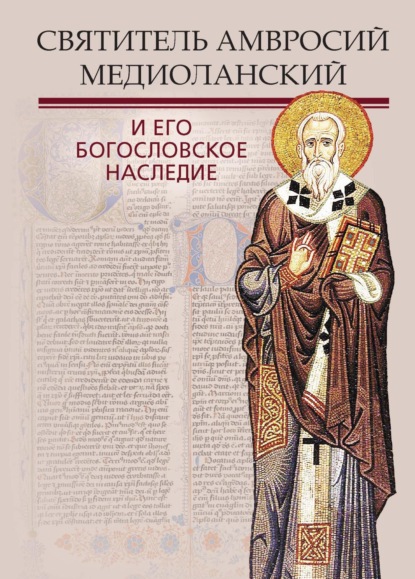 Коллектив авторов — Святитель Амвросий Медиоланский и его богословское наследие