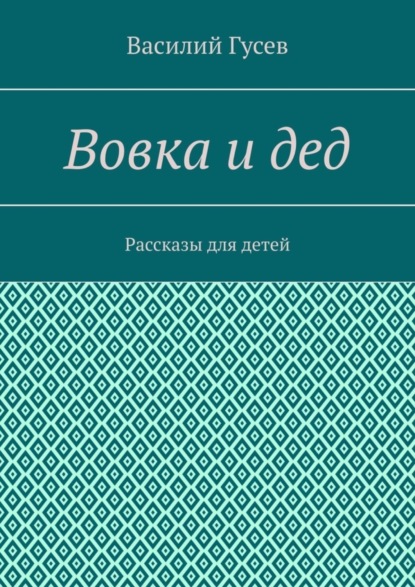 Василий Кузьмич Гусев — Вовка и дед. Рассказы для детей